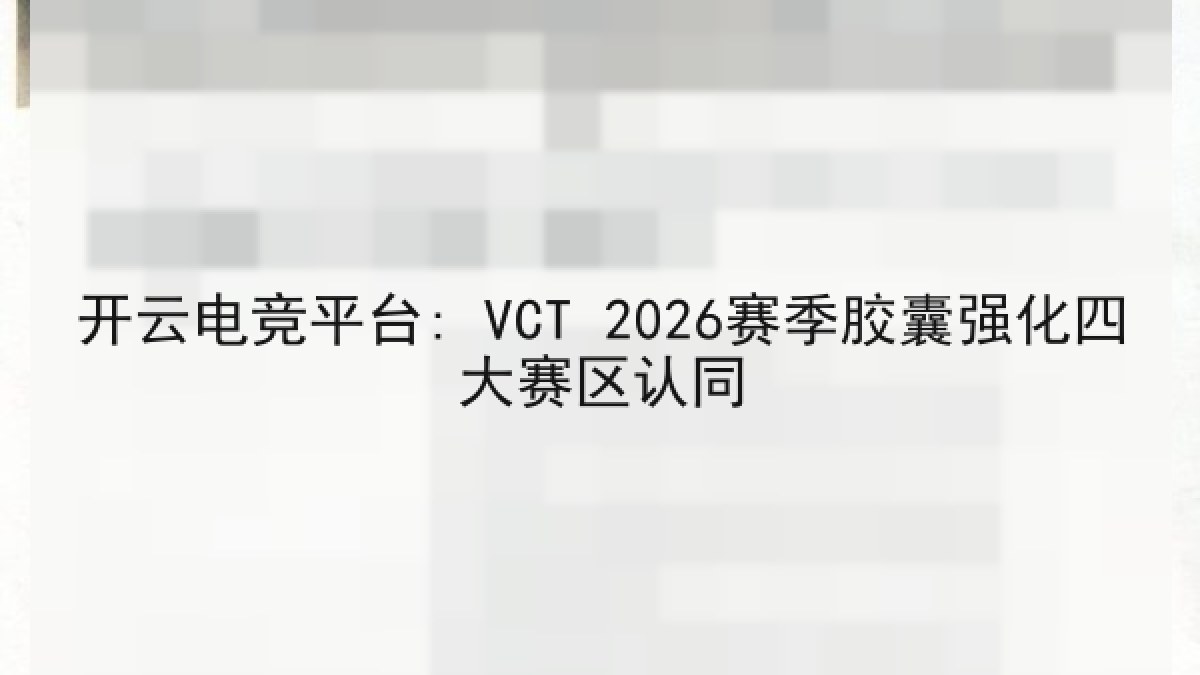 开云电竞平台: VCT 2026赛季胶囊强化四大赛区认同 开云电竞平台: VCT 2026赛季胶囊强化四大赛区认同