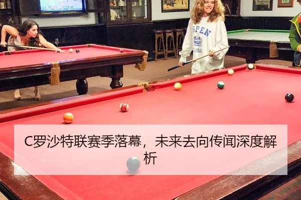 C罗沙特联赛季落幕，未来去向传闻深度解析